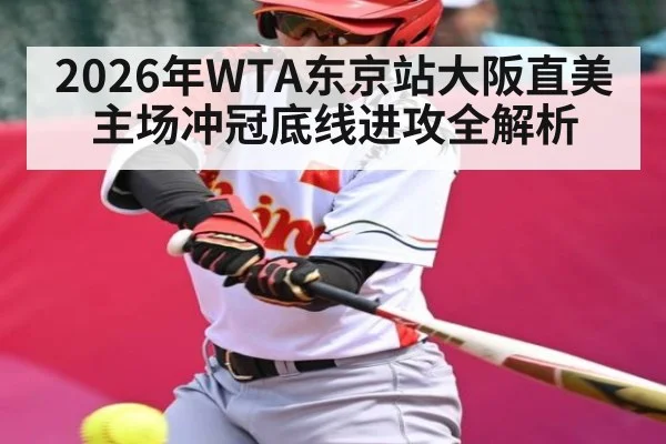 2026年WTA东京站大阪直美主场冲冠底线进攻全解析